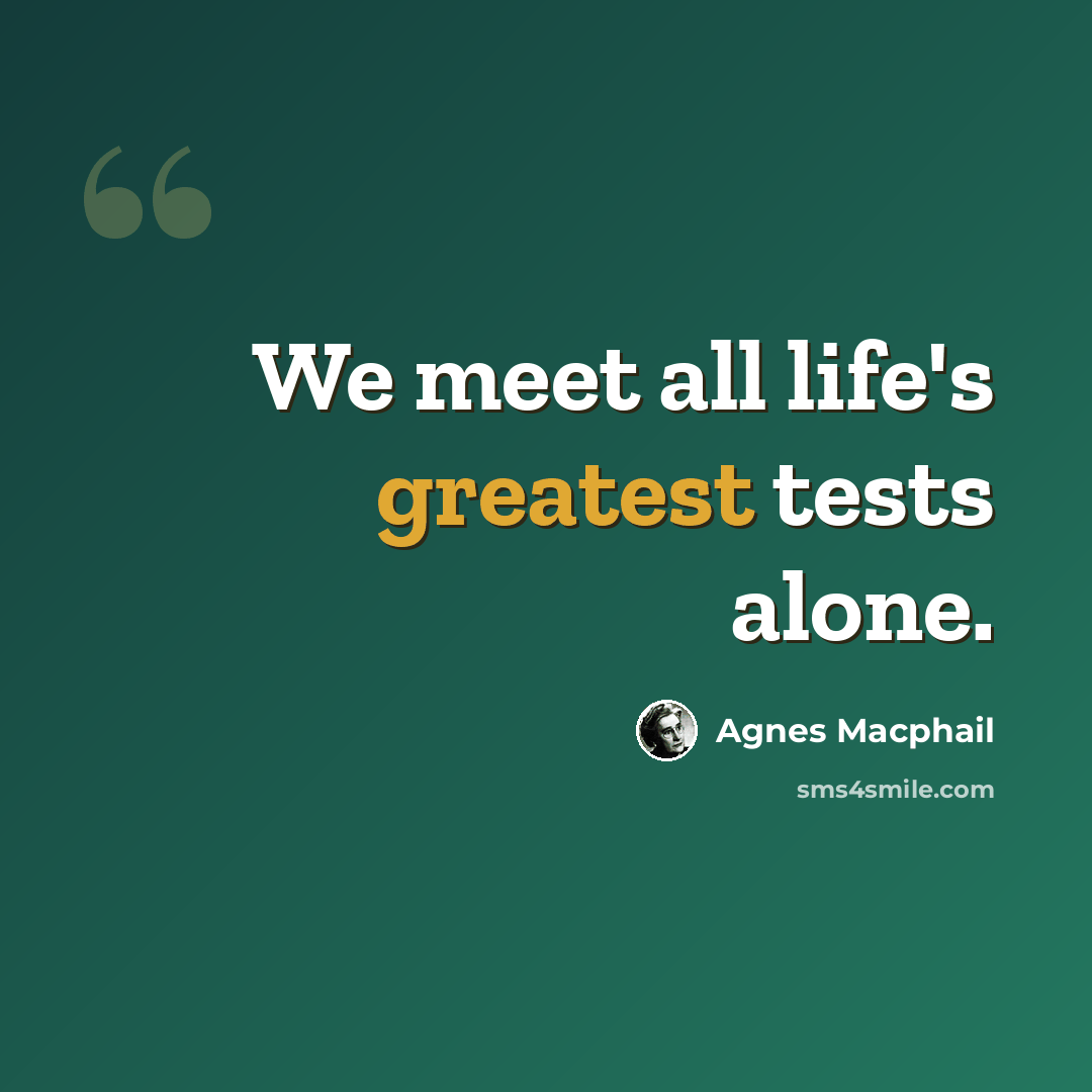 “We meet all life's greatest tests alone.” quote by Agnes Macphail