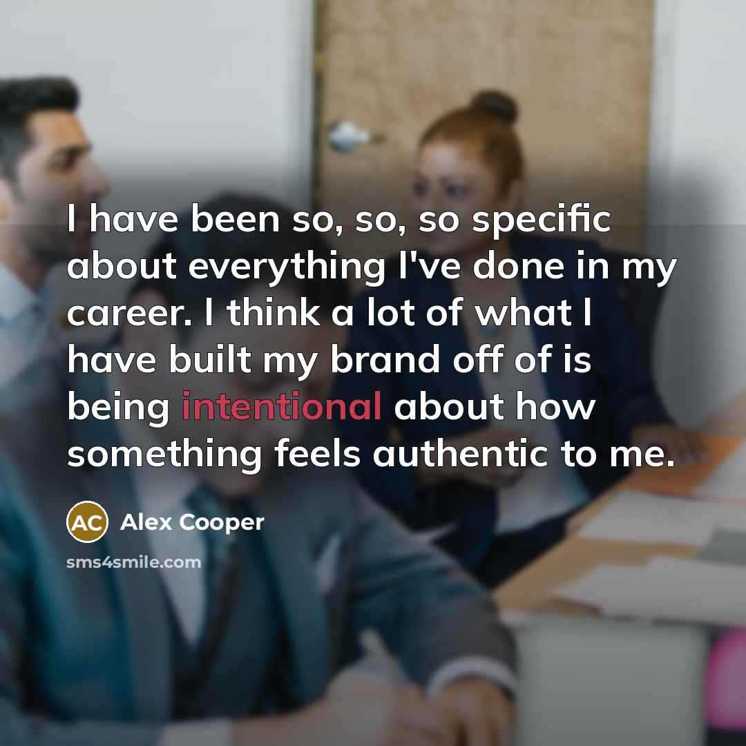 “I have been so, so, so specific about everything I've done in my career. I think a lot of what I have built my brand off of is being intentional about how something feels authentic to me.” quote by Alex Cooper