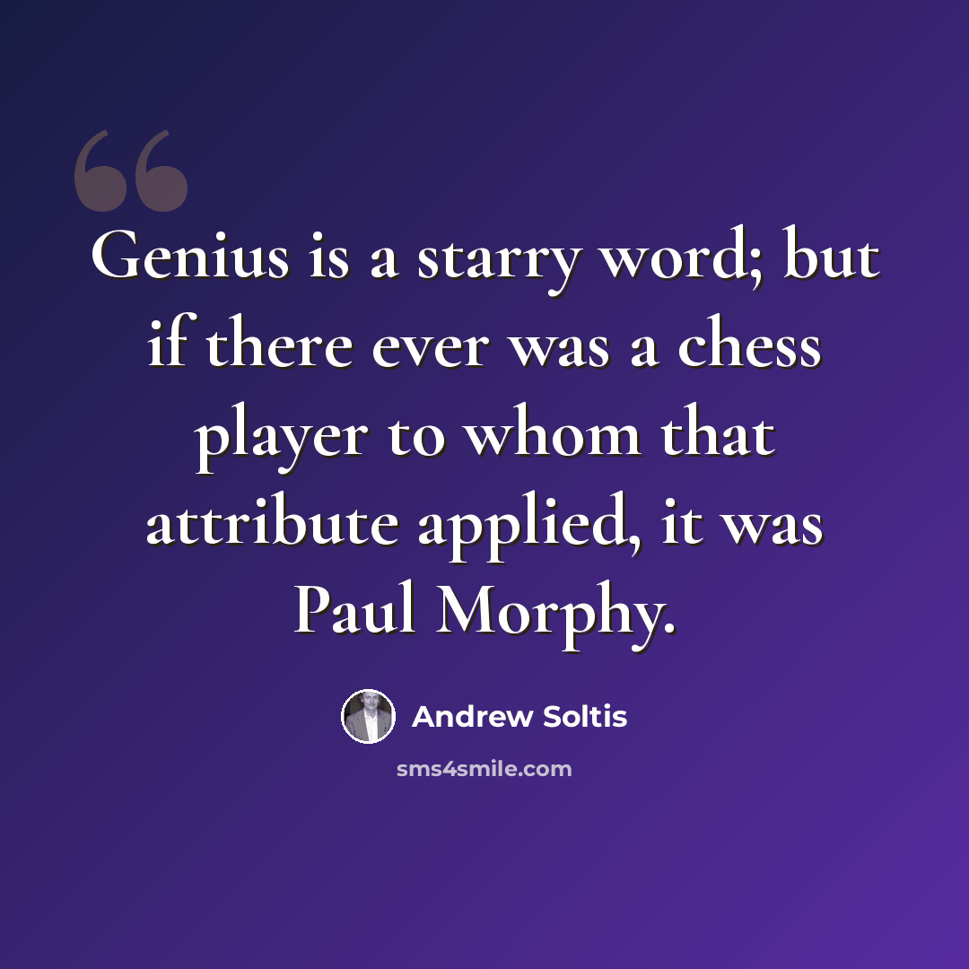 “Genius is a starry word; but if there ever was a chess player to whom that attribute applied, it was Paul Morphy.” quote by Andrew Soltis