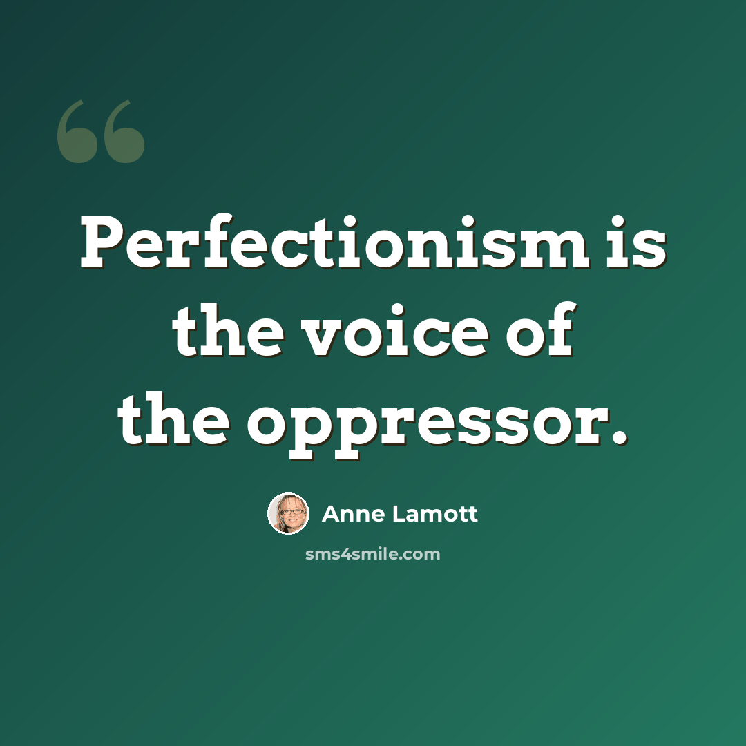 “Perfectionism is the voice of the oppressor.” quote by Anne Lamott