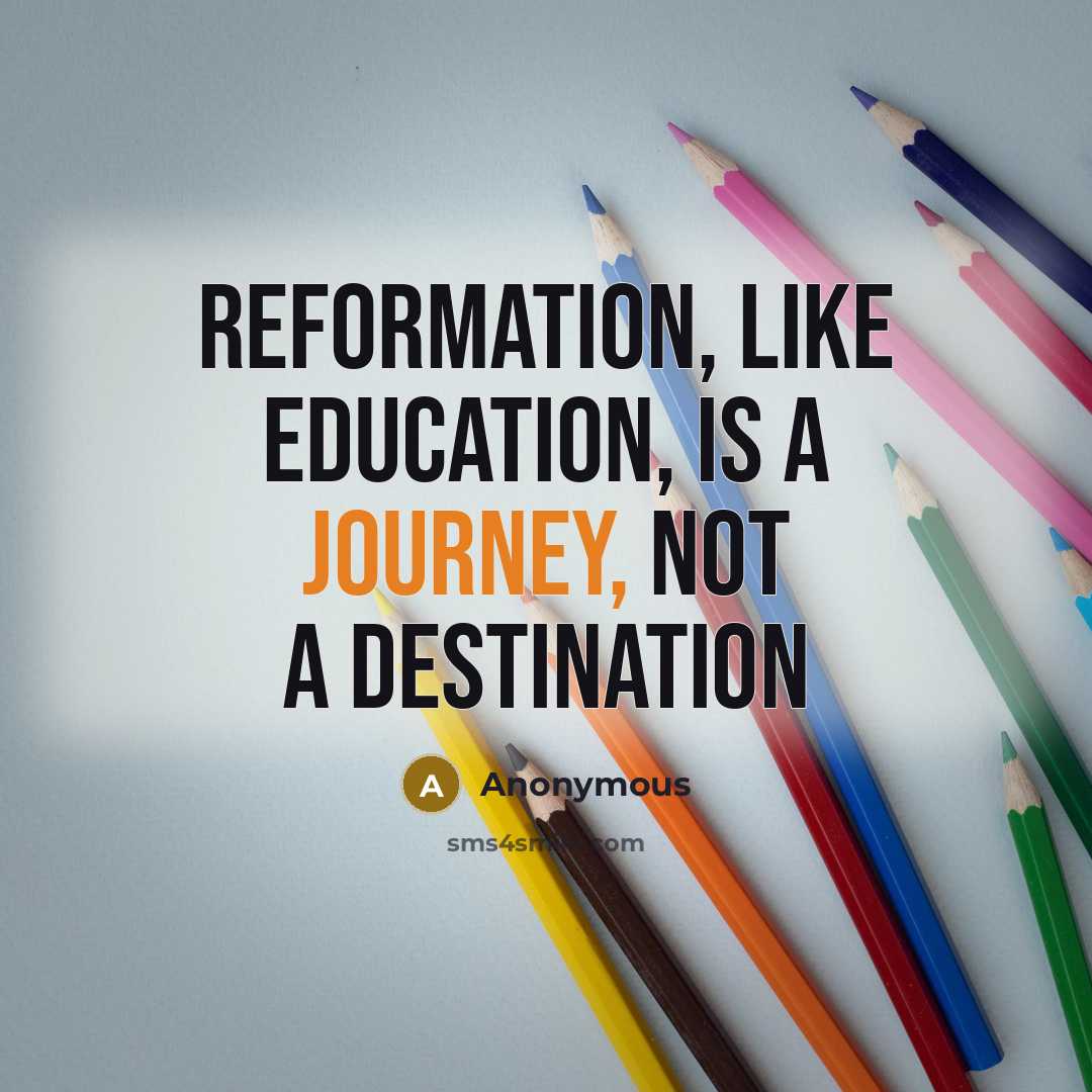 “Reformation, like education, is a journey, not a destination” quote by Anonymous
