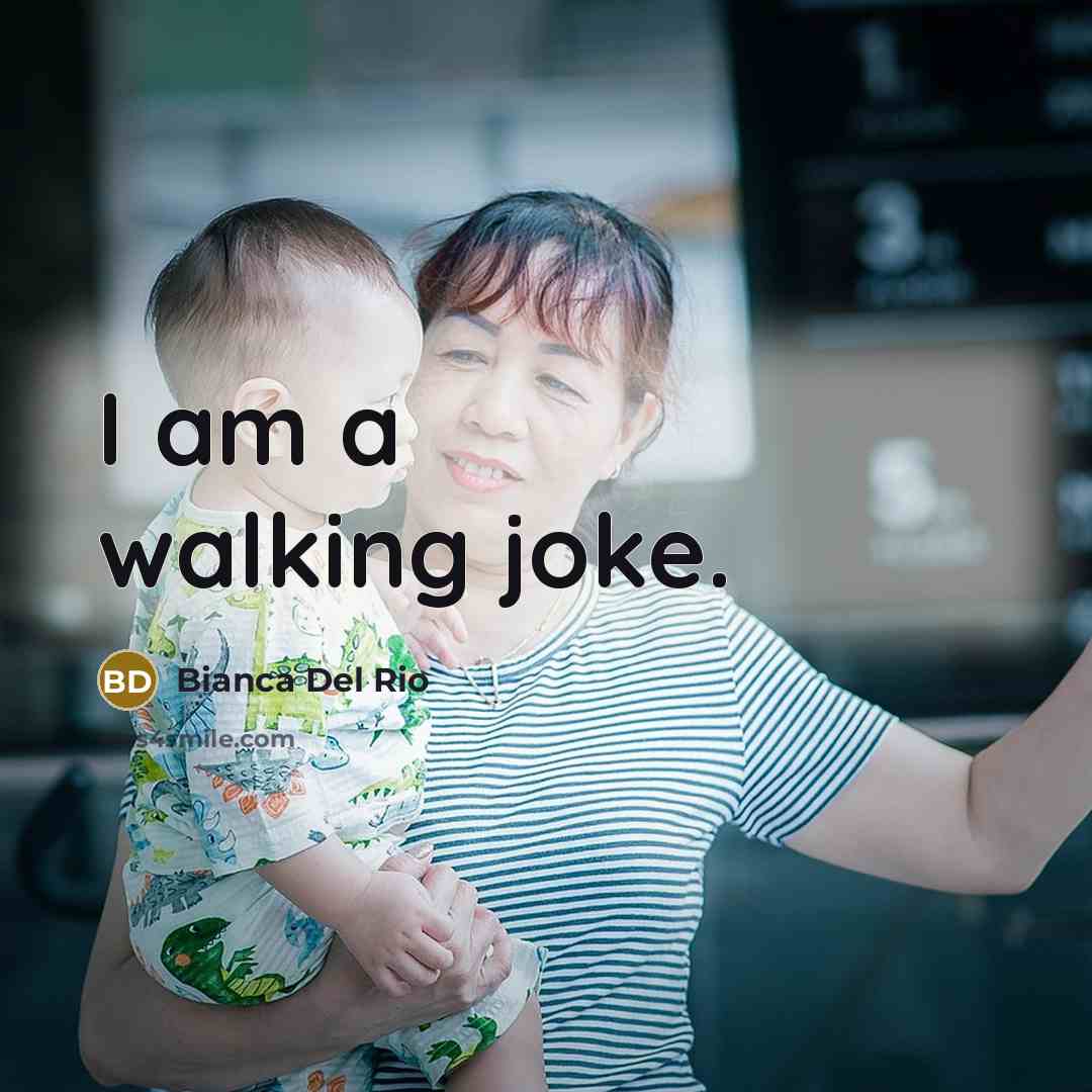 “I am a walking joke.” quote by Bianca Del Rio