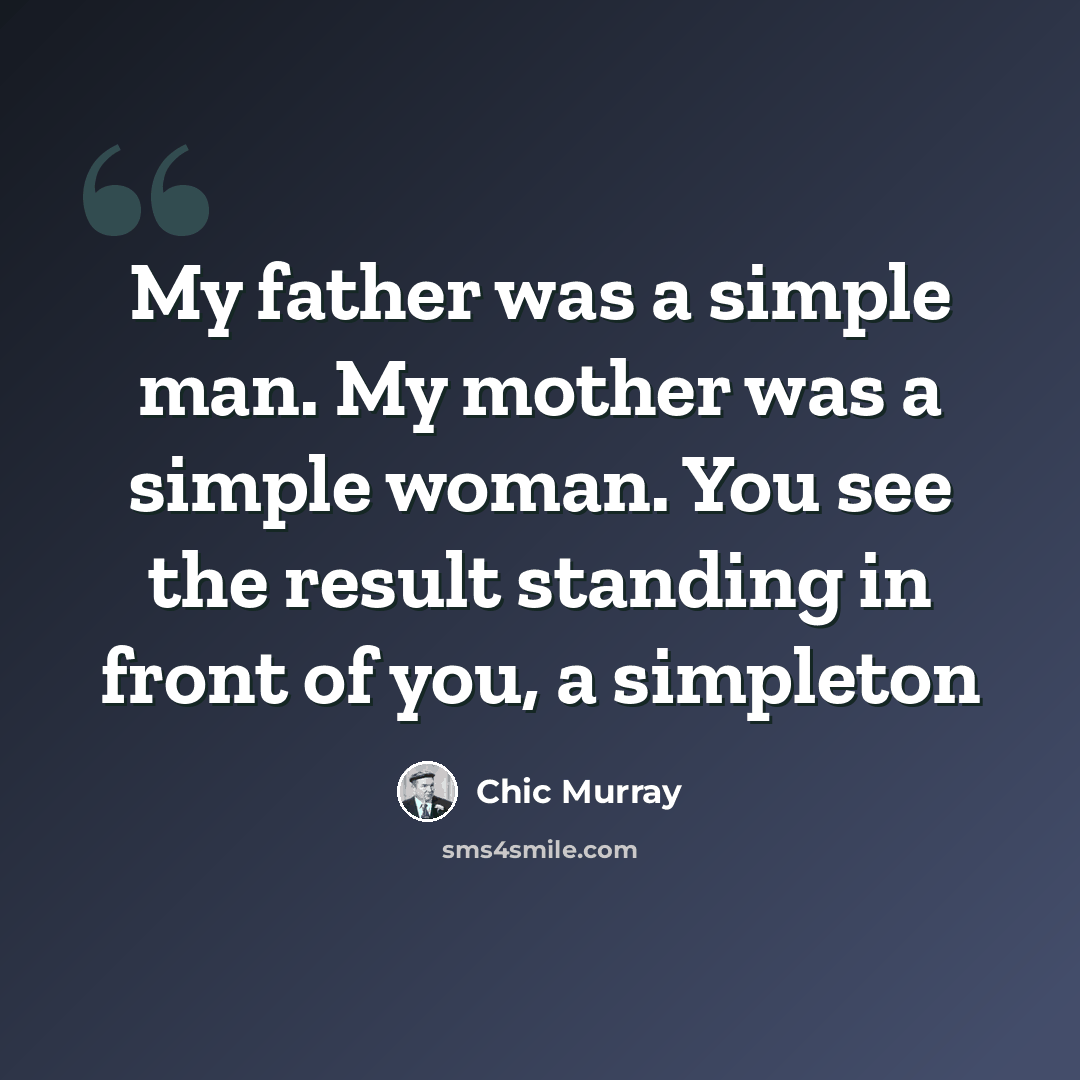 “My father was a simple man. My mother was a simple woman. You see the result standing in front of you, a simpleton” quote by Chic Murray