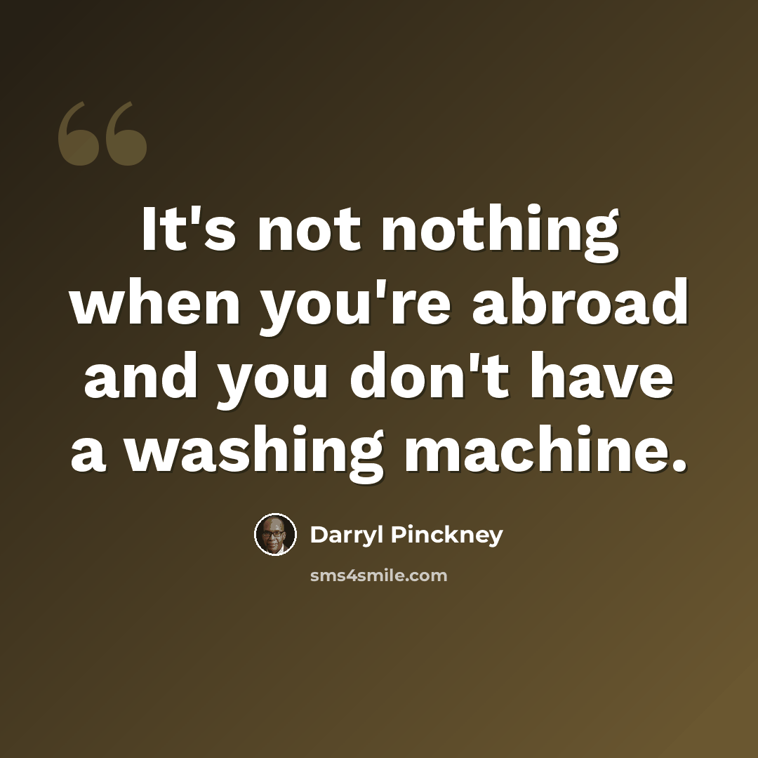 “It's not nothing when you're abroad and you don't have a washing machine.” quote by Darryl Pinckney