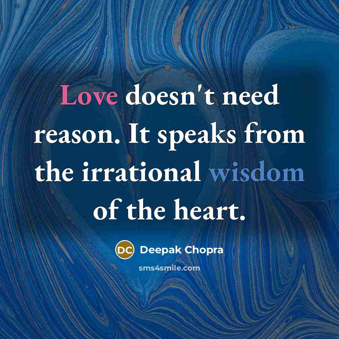 “Love doesn't need reason. It speaks from the irrational wisdom of the heart.” quote by Deepak Chopra