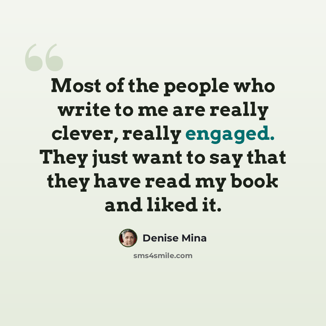“Most of the people who write to me are really clever, really engaged. They just want to say that they have read my book and liked it.” quote by Denise Mina