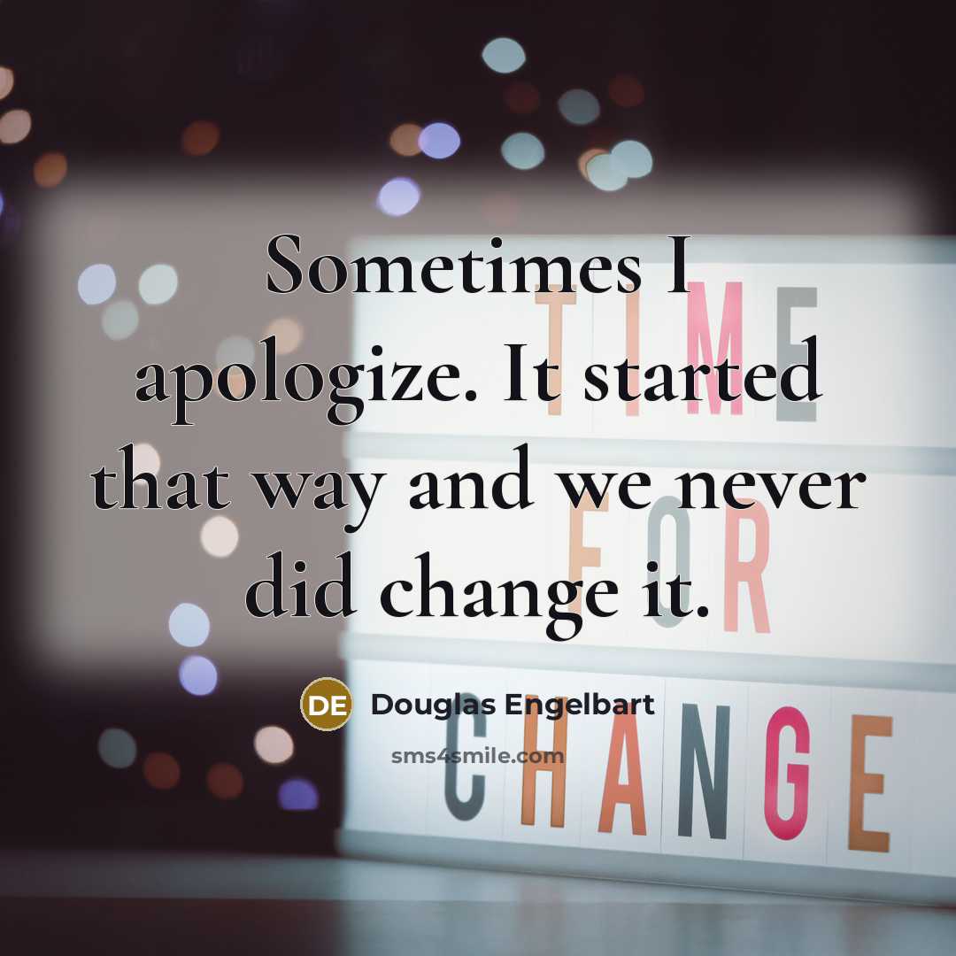 “Sometimes I apologize. It started that way and we never did change it.” quote by Douglas Engelbart
