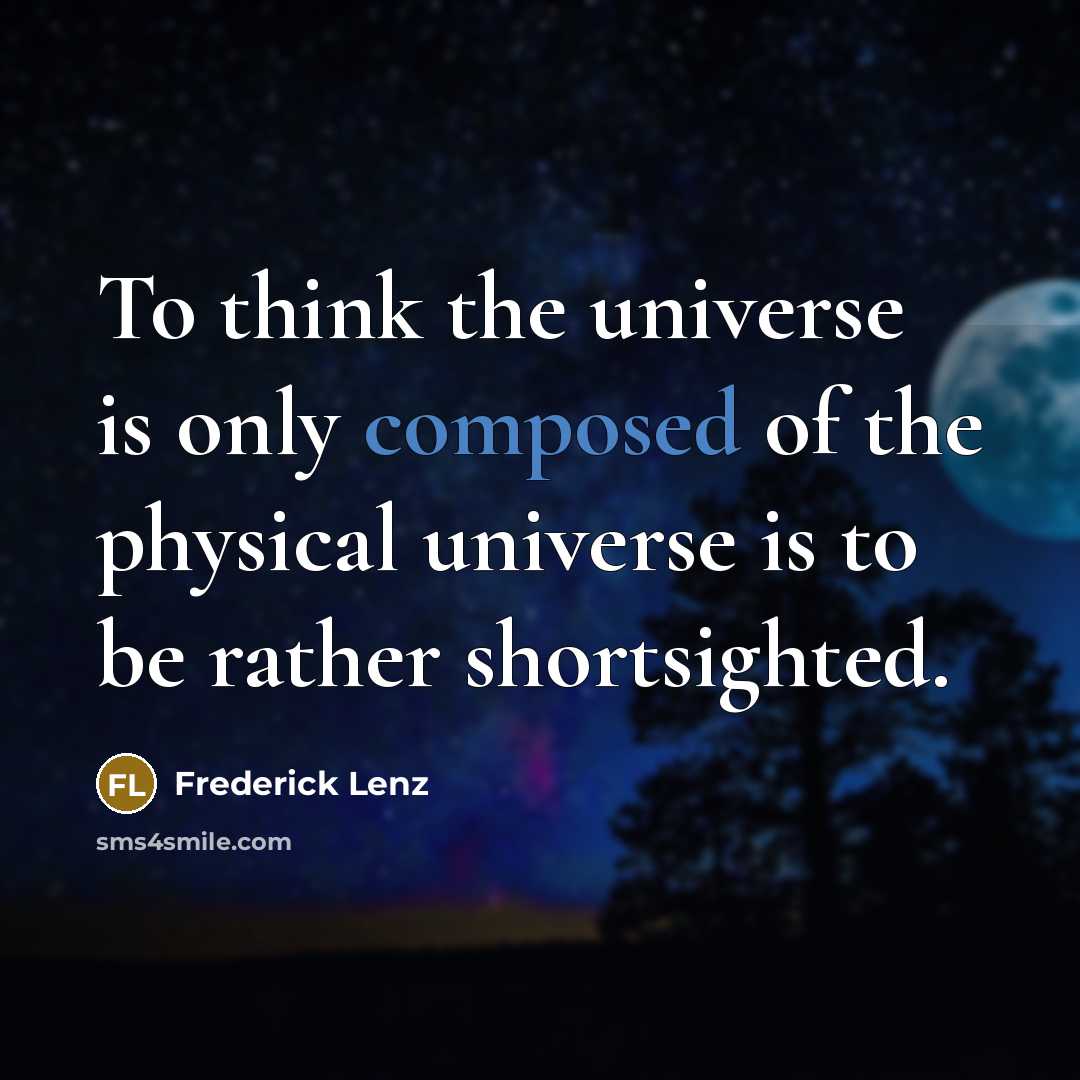 “To think the universe is only composed of the physical universe is to be rather shortsighted.” quote by Frederick Lenz