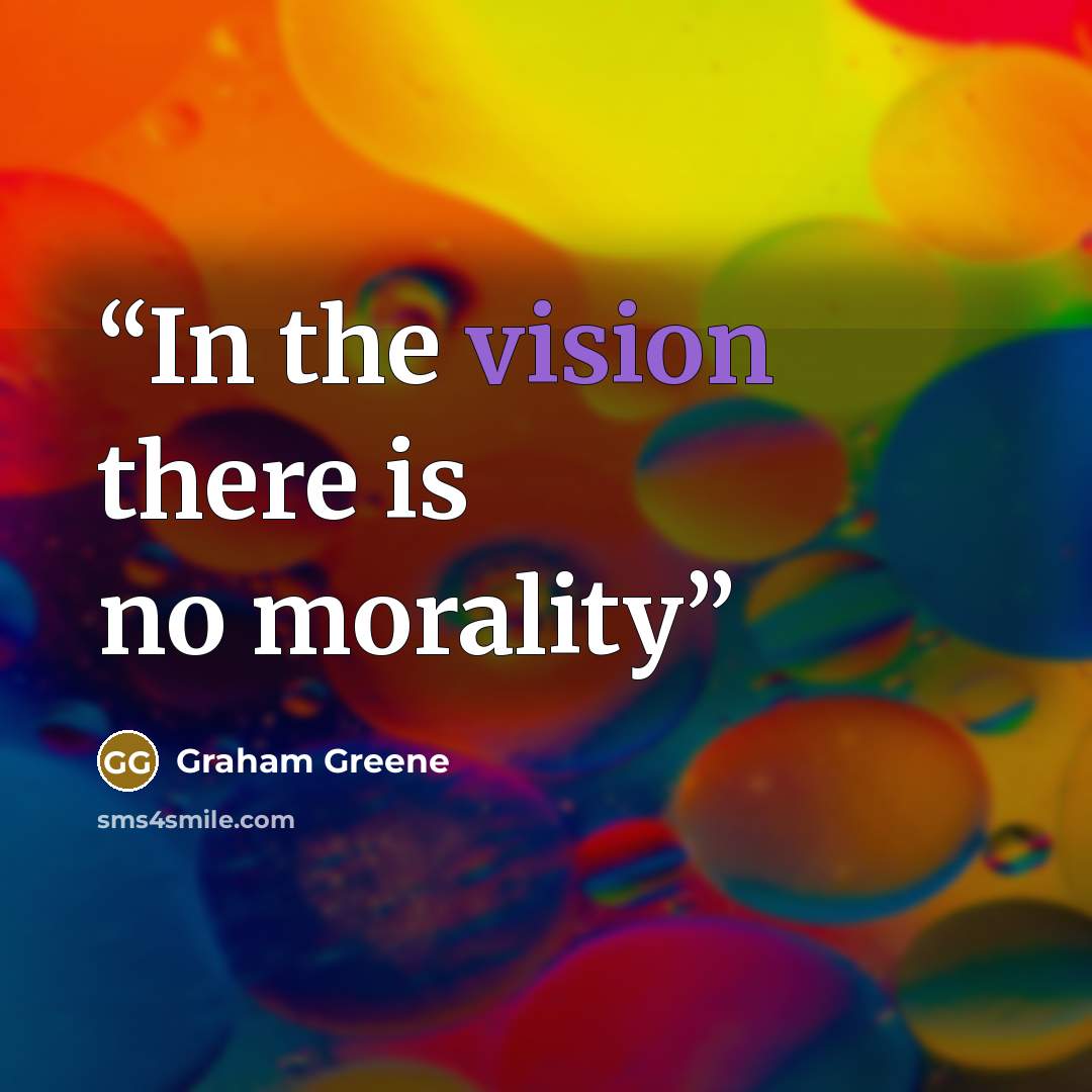 “In the vision there is no morality” quote by Graham Greene