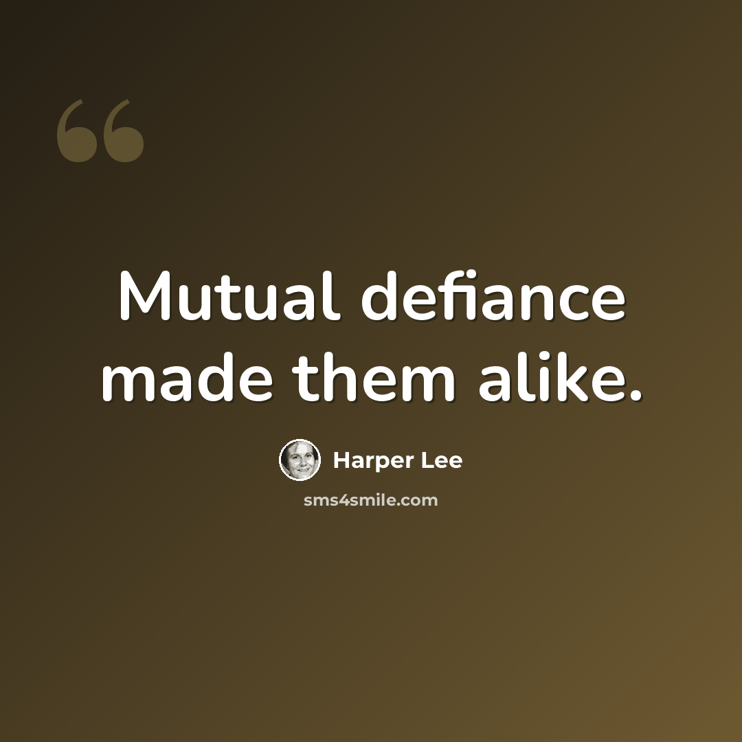 “Mutual defiance made them alike.” quote by Harper Lee