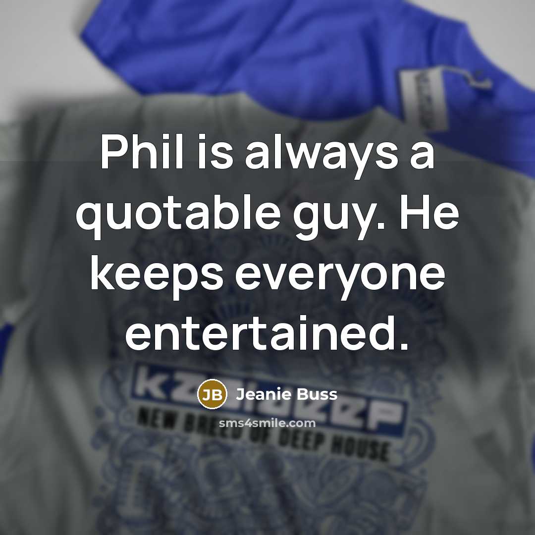 “Phil is always a quotable guy. He keeps everyone entertained.” quote by Jeanie Buss