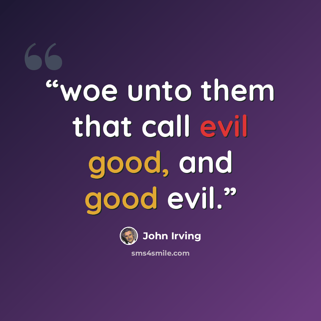 “woe unto them that call evil good, and good evil.” quote by John Irving