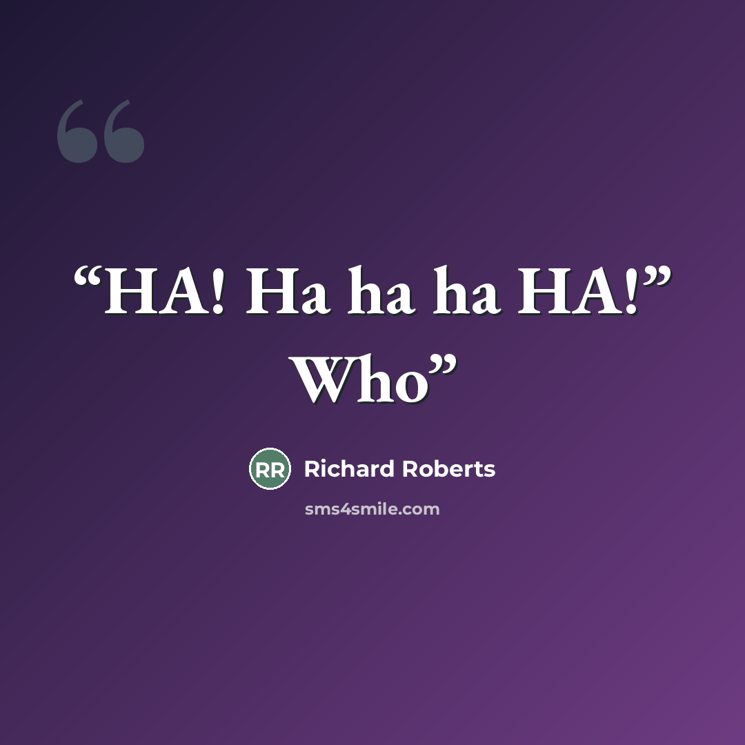 “HA! Ha ha ha HA!” Who” quote by Richard Roberts