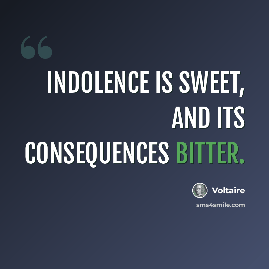 “Indolence is sweet, and its consequences bitter.” quote by Voltaire