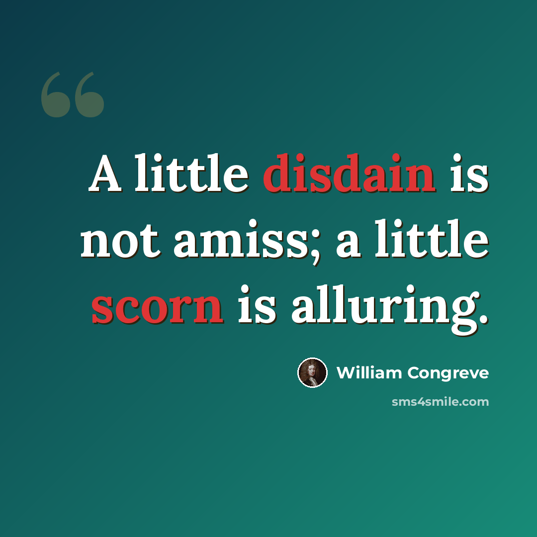 “A little disdain is not amiss; a little scorn is alluring.” quote by William Congreve