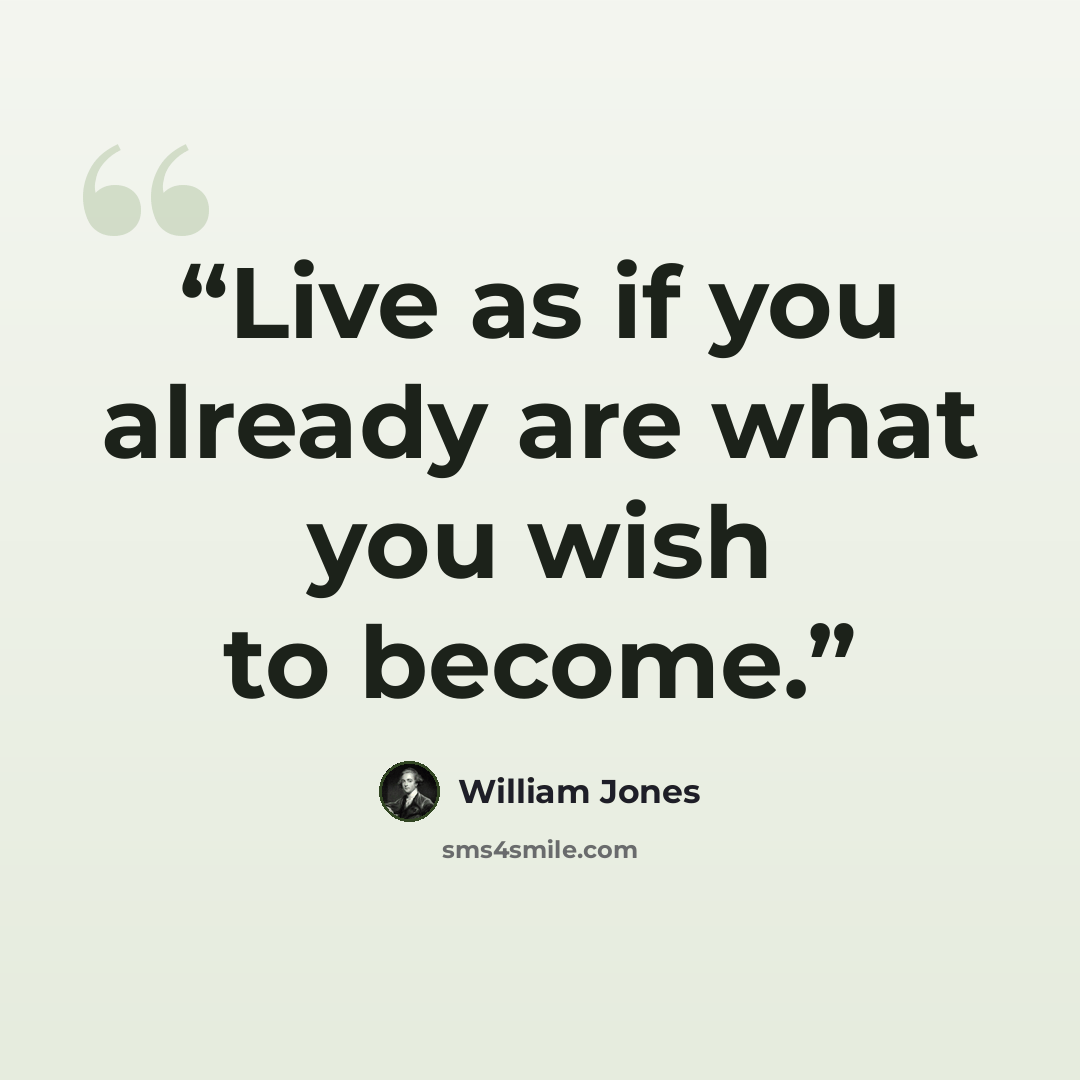“Live as if you already are what you wish to become.” quote by William Jones