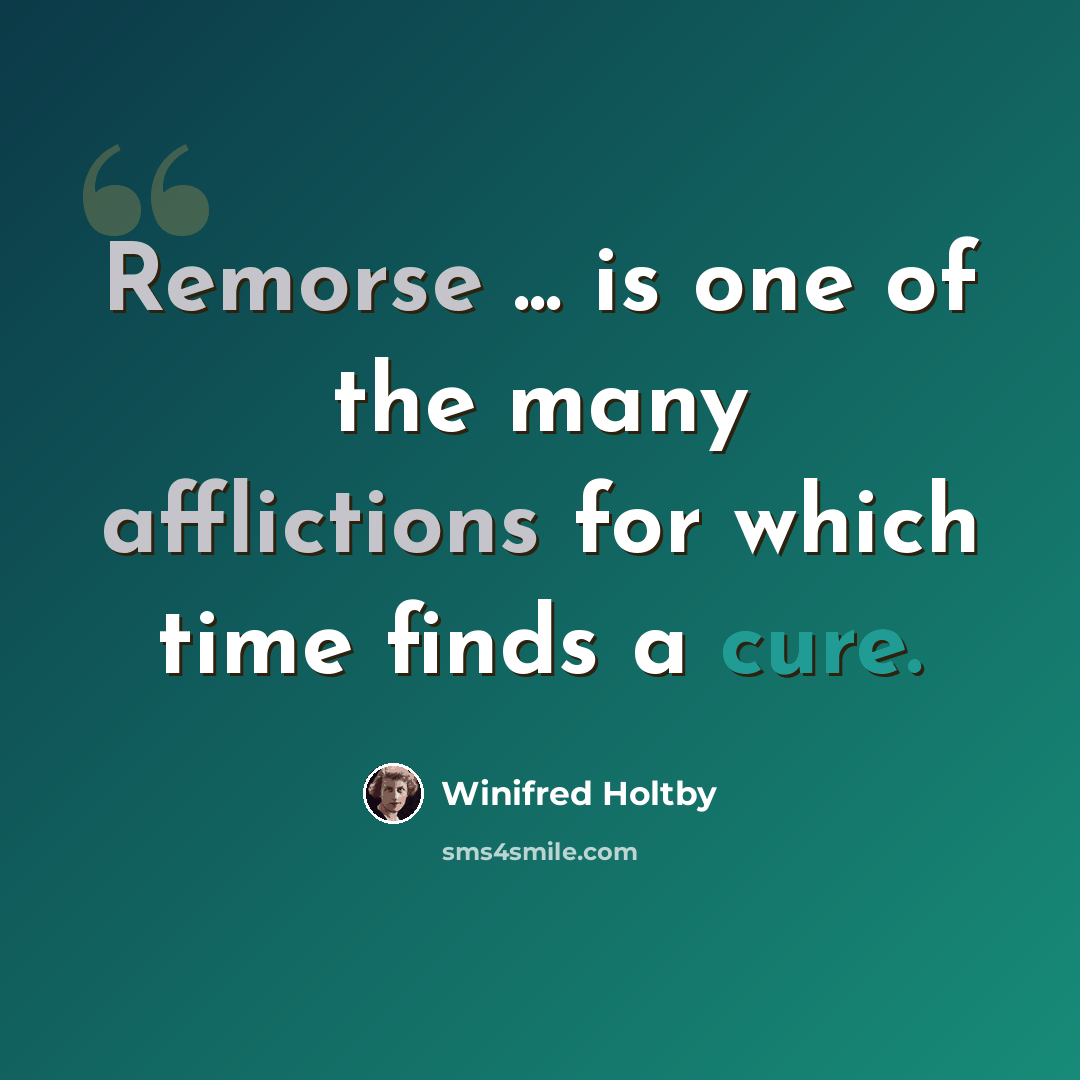 “Remorse ... is one of the many afflictions for which time finds a cure.” quote by Winifred Holtby