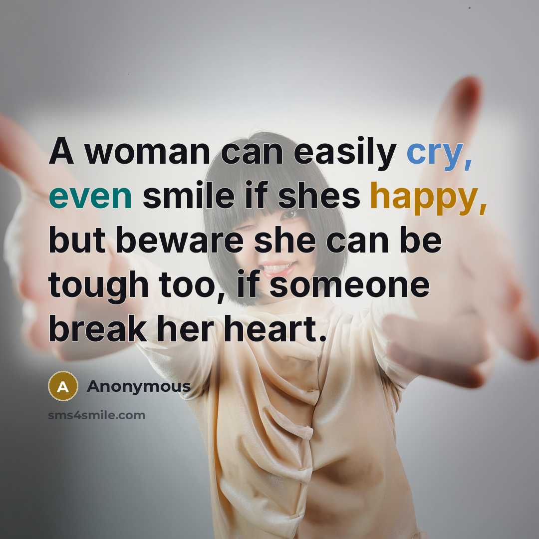 “A woman can easily cry, even smile if shes happy, but beware she can be tough too, if someone break her heart.” quote by Anonymous