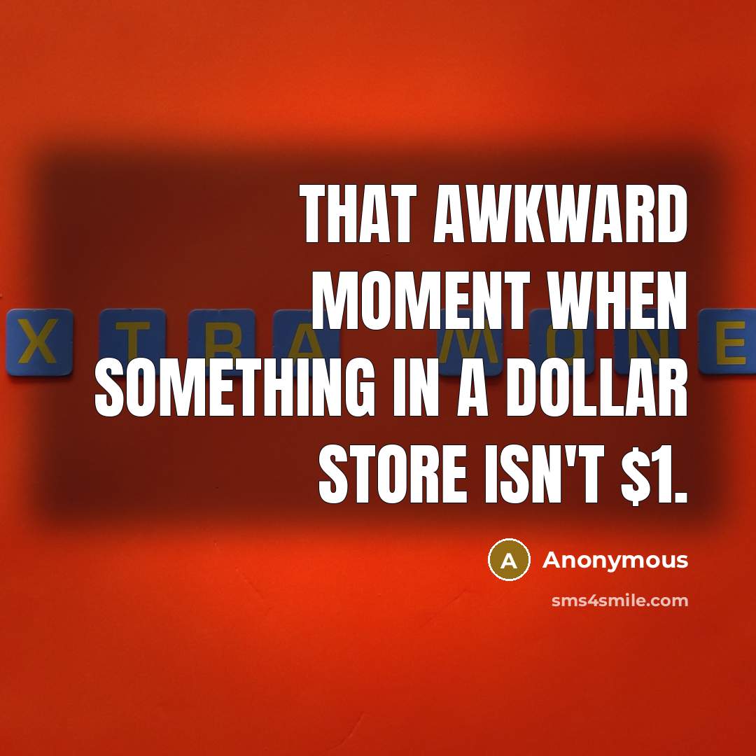“That awkward moment when something in a dollar store isn't $1.” quote by Anonymous