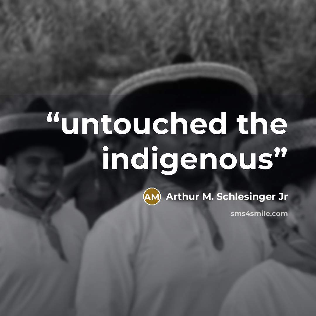 “untouched the indigenous” quote by Arthur M. Schlesinger Jr