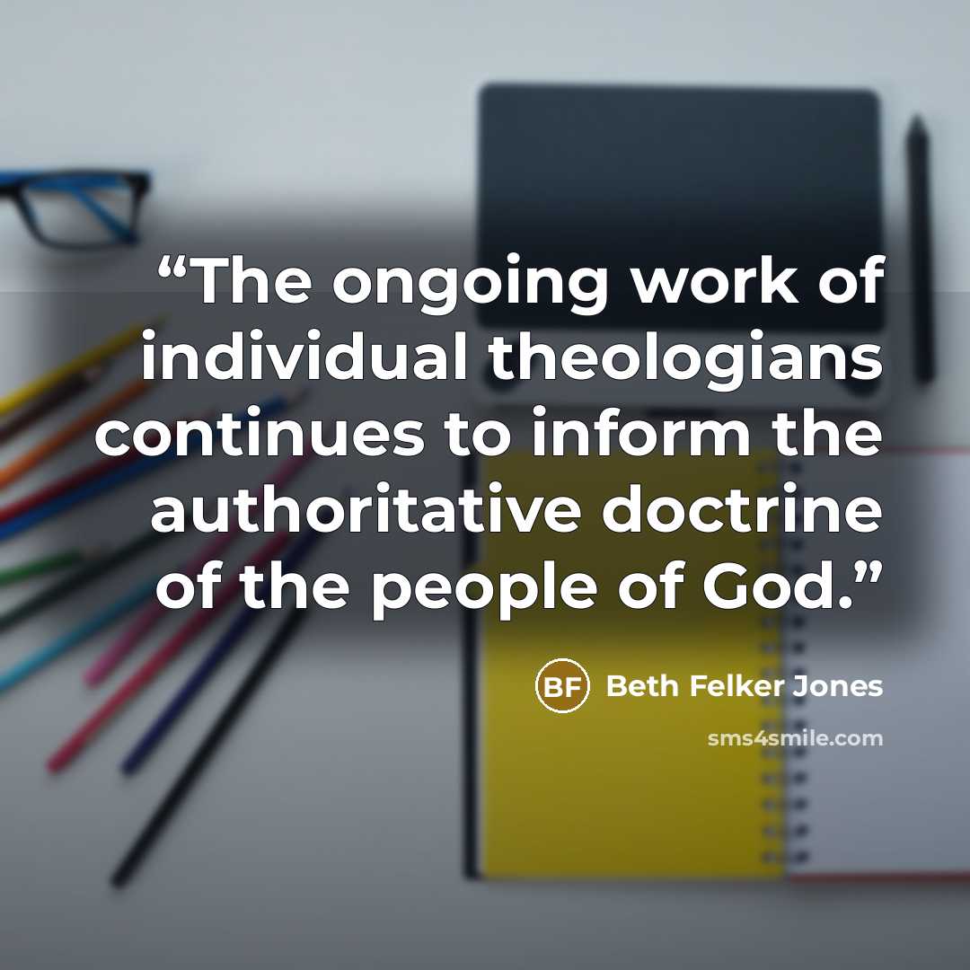 “The ongoing work of individual theologians continues to inform the authoritative doctrine of the people of God.” quote by Beth Felker Jones