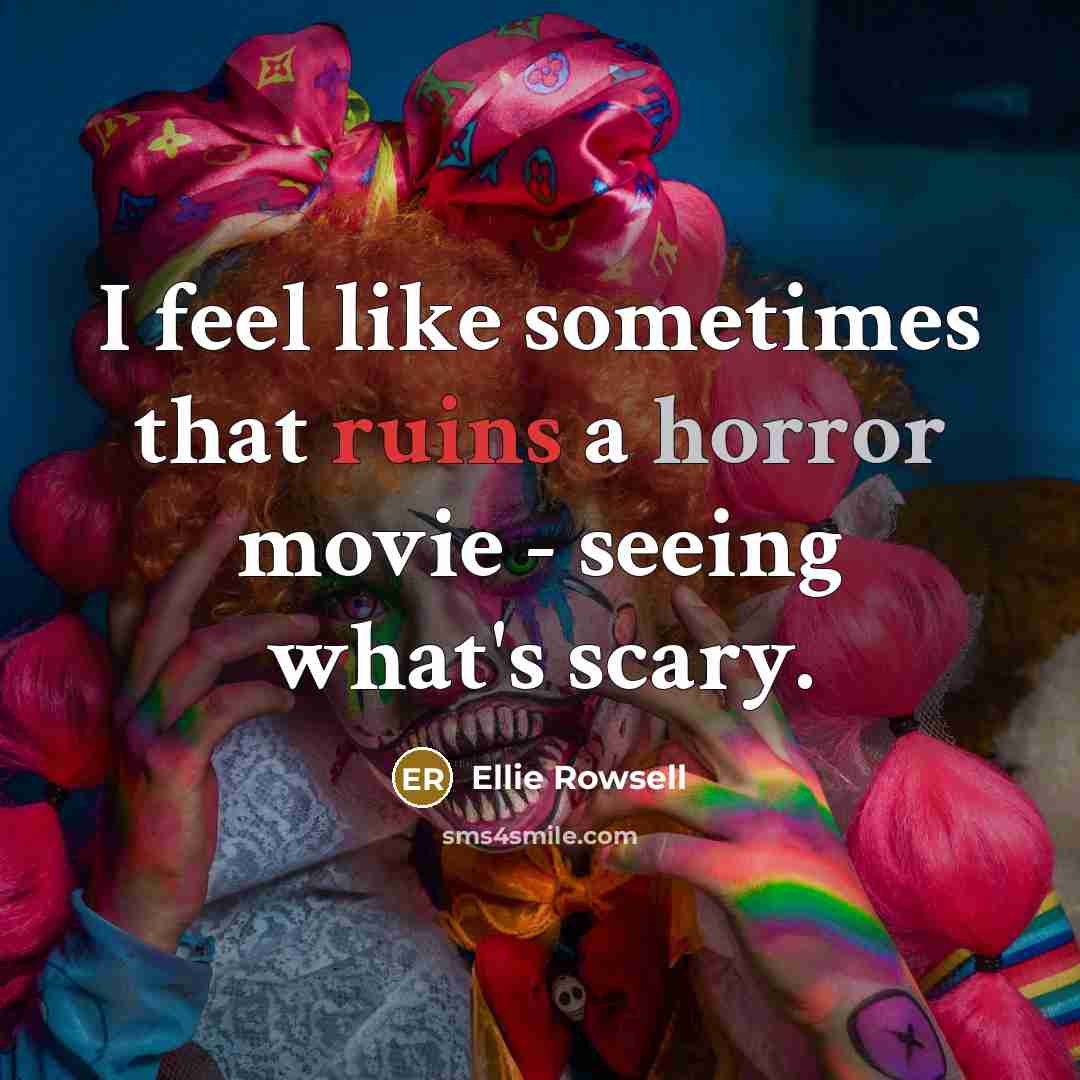 “I feel like sometimes that ruins a horror movie - seeing what's scary.” quote by Ellie Rowsell
