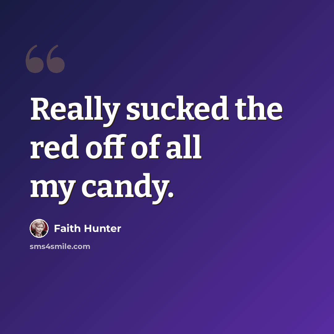 “Really sucked the red off of all my candy.” quote by Faith Hunter