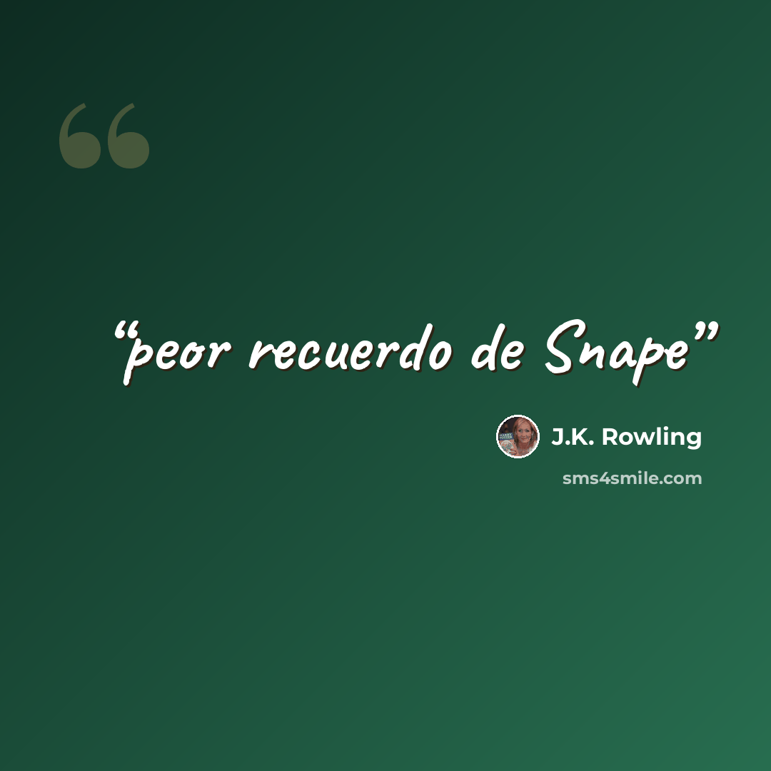“peor recuerdo de Snape” quote by J.K. Rowling