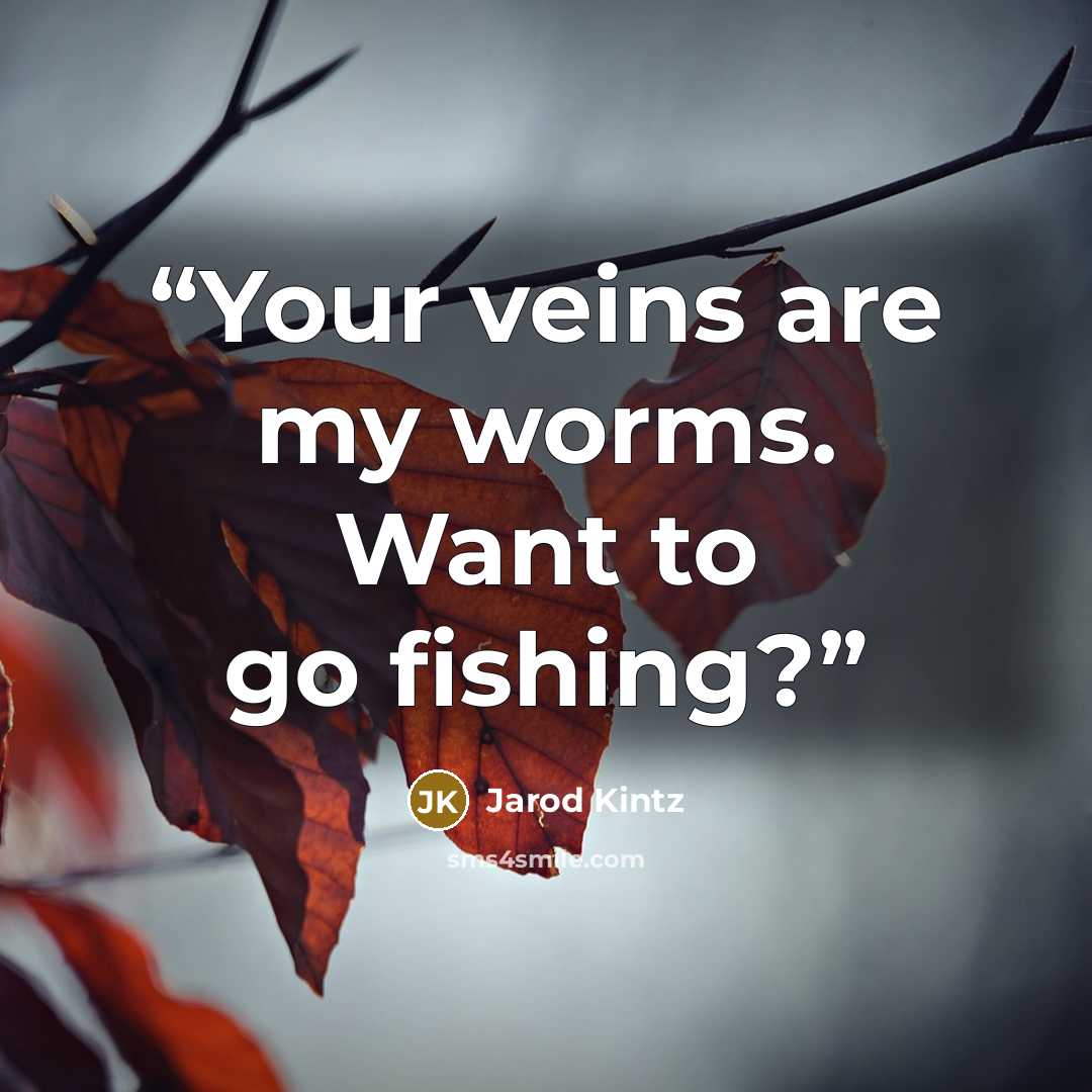 “Your veins are my worms. Want to go fishing?” quote by Jarod Kintz