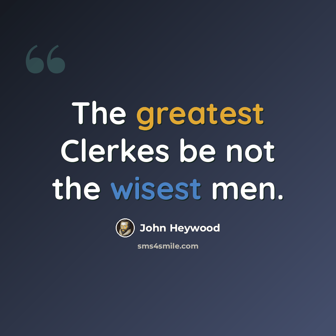 “The greatest Clerkes be not the wisest men.” quote by John Heywood