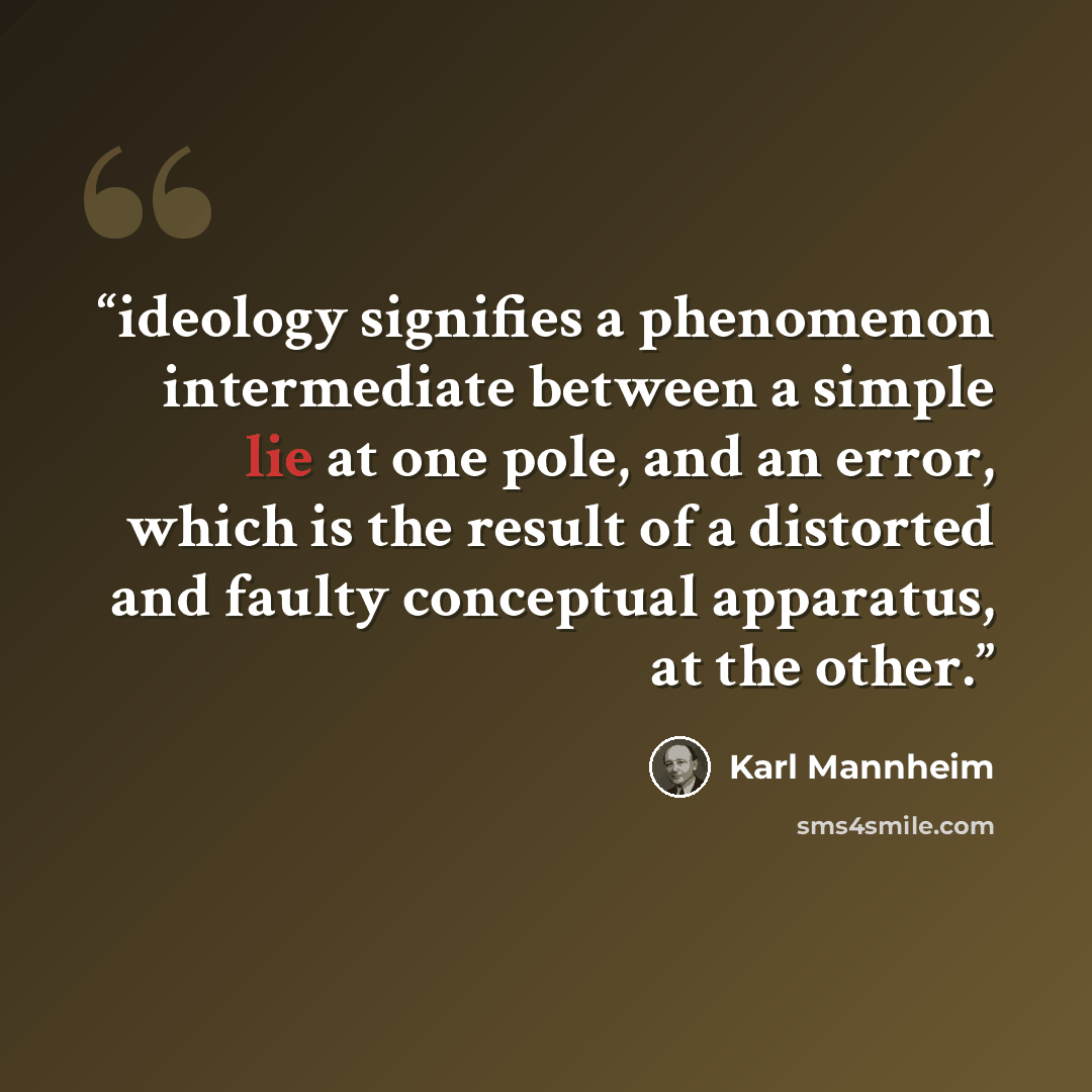 “ideology signifies a phenomenon intermediate between a simple lie at one pole, and an error, which is the result of a distorted and faulty conceptual apparatus, at the other.” quote by Karl Mannheim