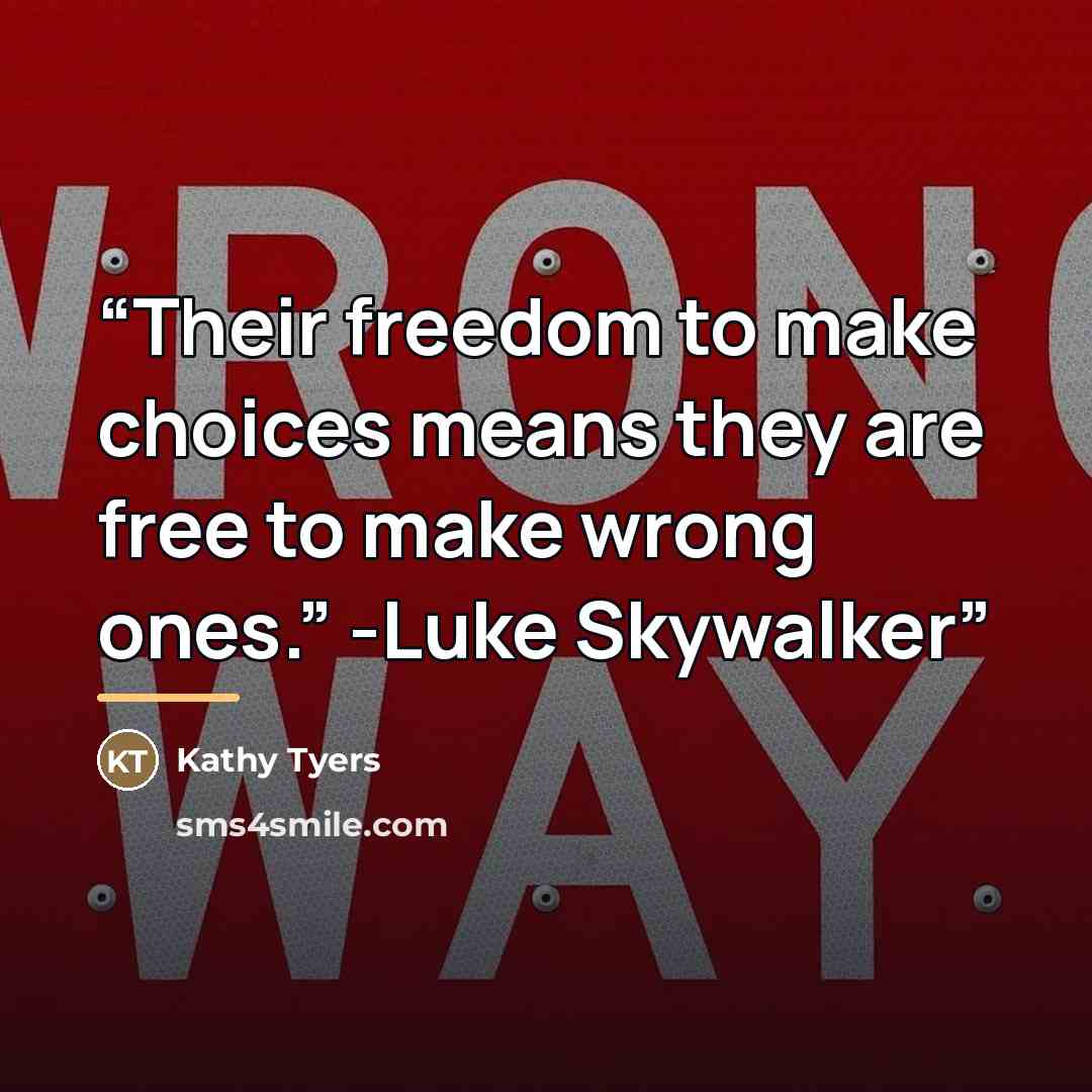 “Their freedom to make choices means they are free to make wrong ones.” -Luke Skywalker” quote by Kathy Tyers