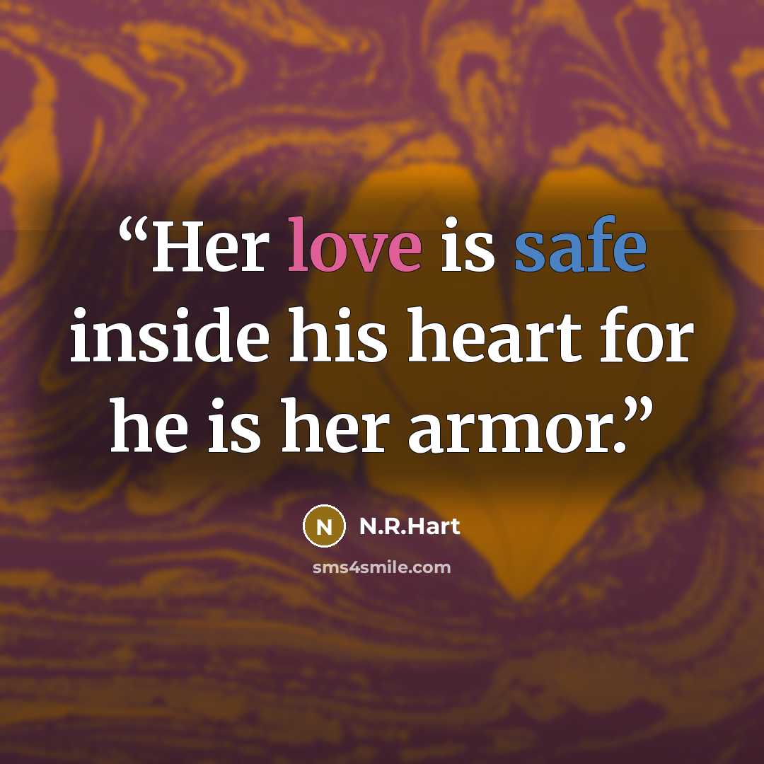 “Her love is safe inside his heart for he is her armor.” quote by N.R.Hart