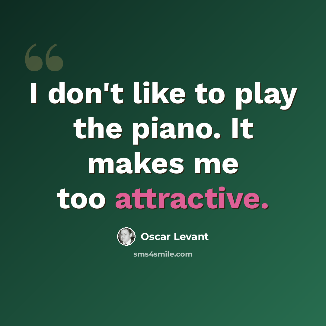 “I don't like to play the piano. It makes me too attractive.” quote by Oscar Levant
