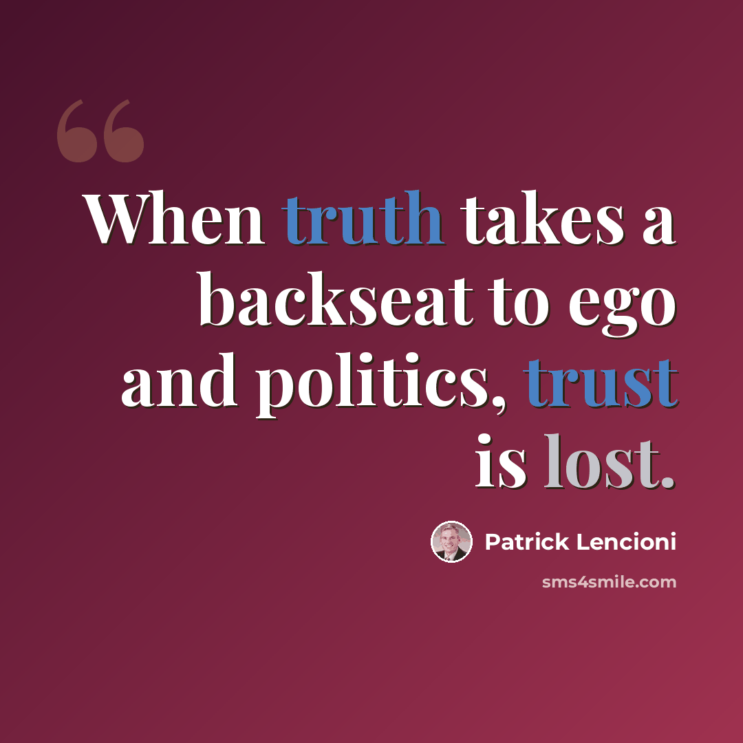 “When truth takes a backseat to ego and politics, trust is lost.” quote by Patrick Lencioni