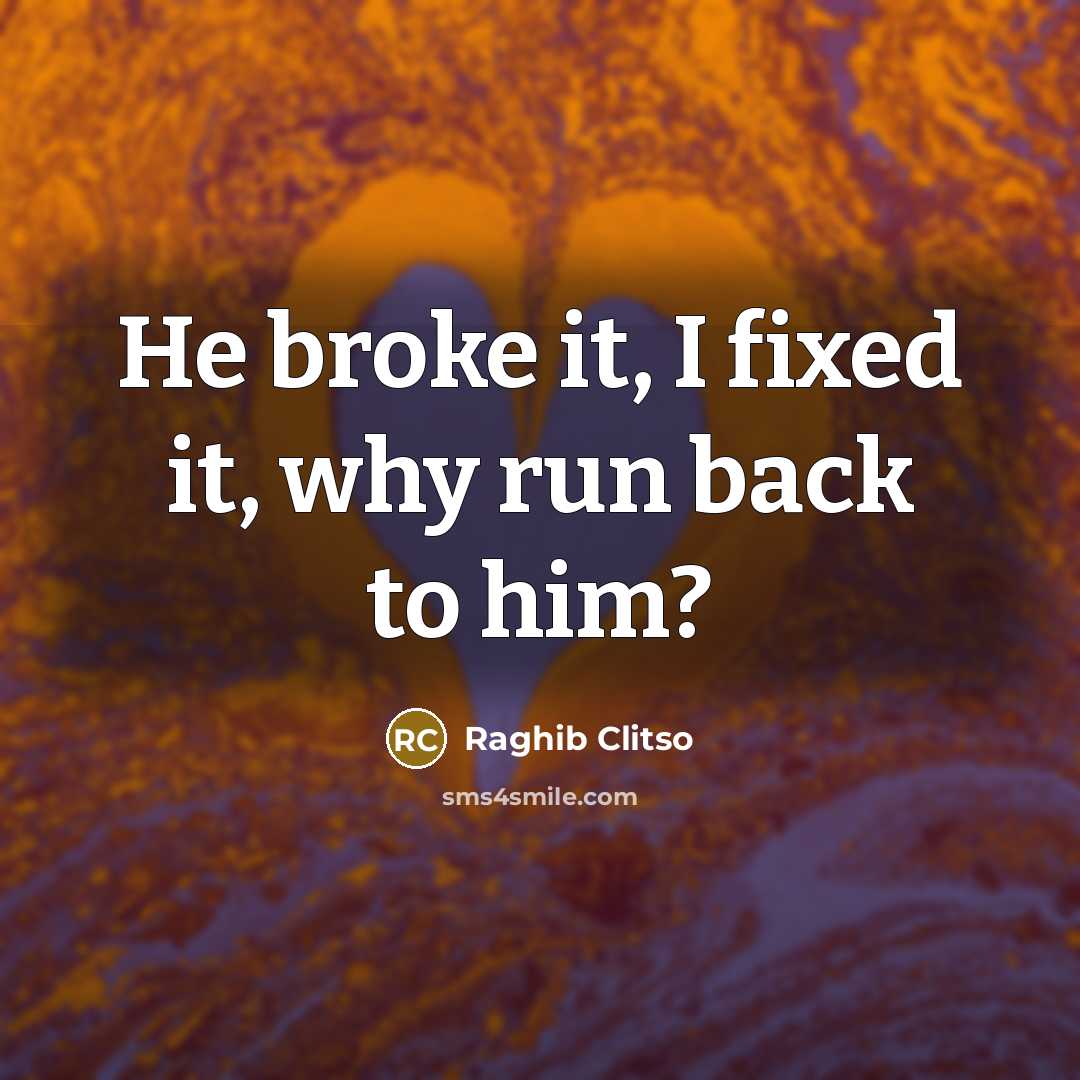 “He broke it, I fixed it, why run back to him?” quote by Raghib Clitso