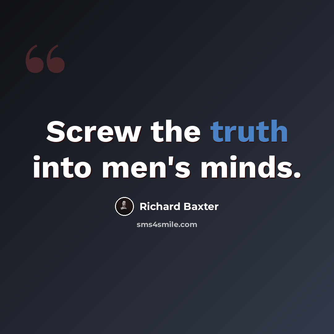 “Screw the truth into men's minds.” quote by Richard Baxter