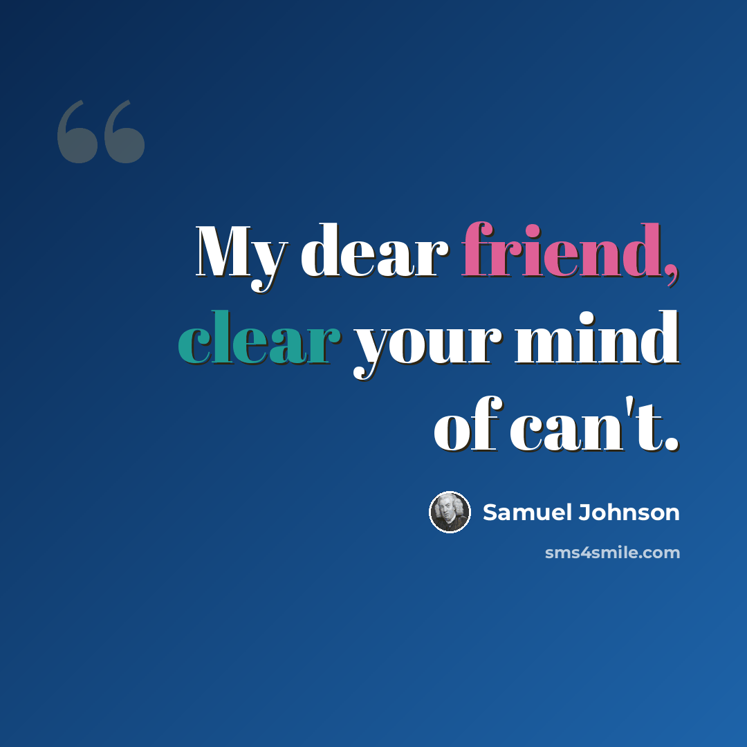 “My dear friend, clear your mind of can't.” quote by Samuel Johnson