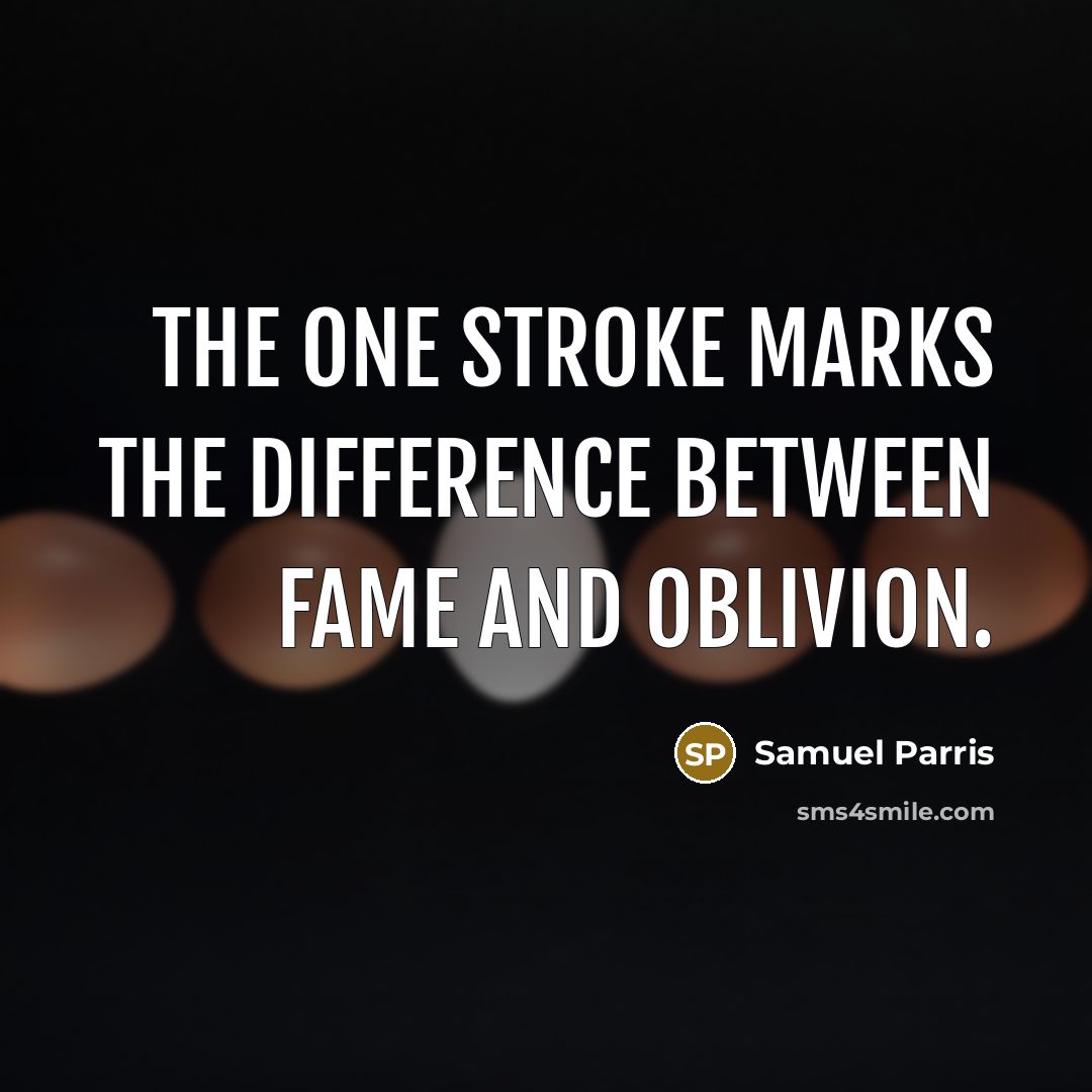 “The one stroke marks the difference between fame and oblivion.” quote by Samuel Parris