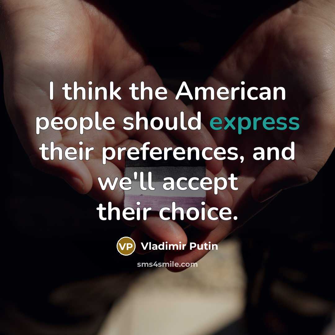 “I think the American people should express their preferences, and we'll accept their choice.” quote by Vladimir Putin