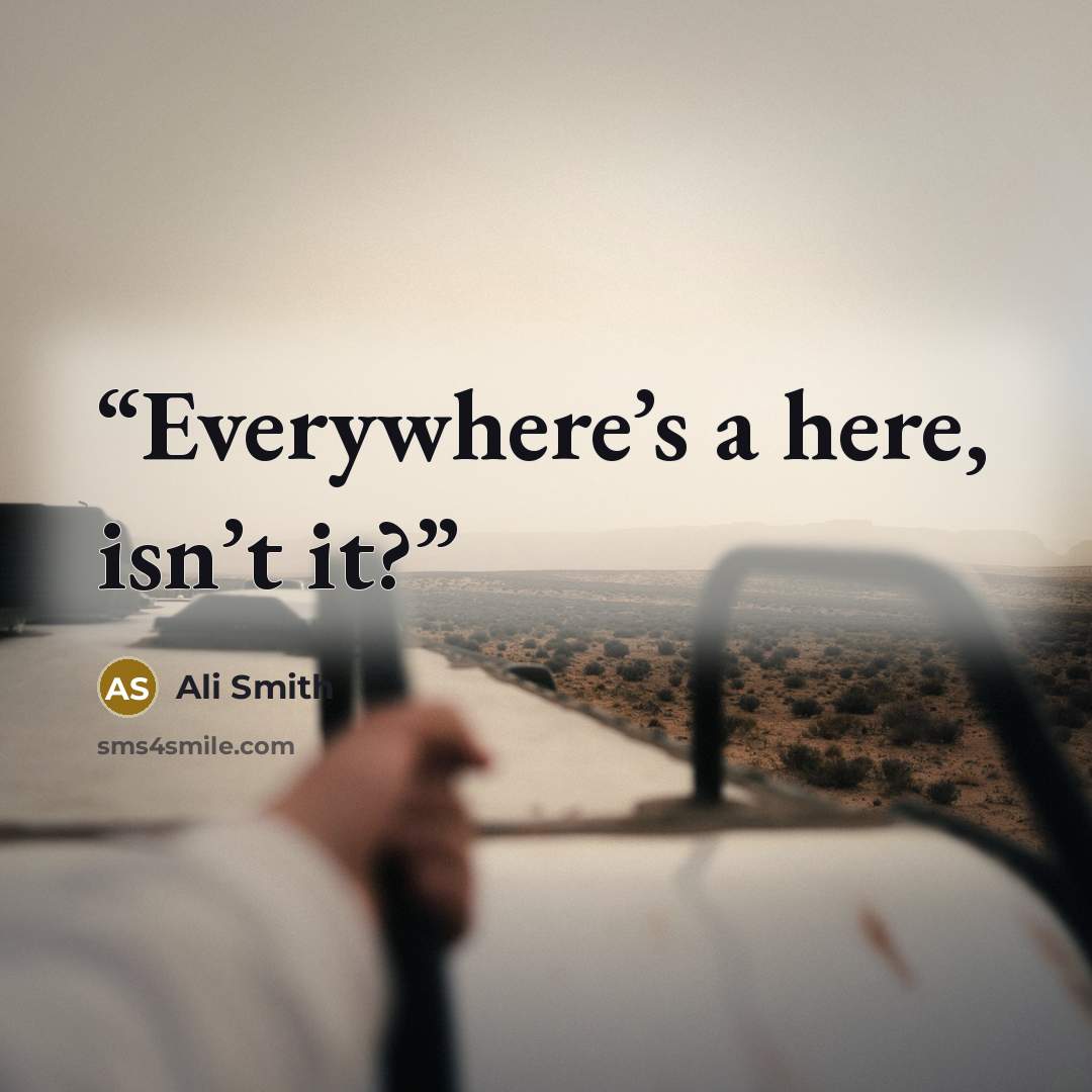 “Everywhere’s a here, isn’t it?” quote by Ali Smith