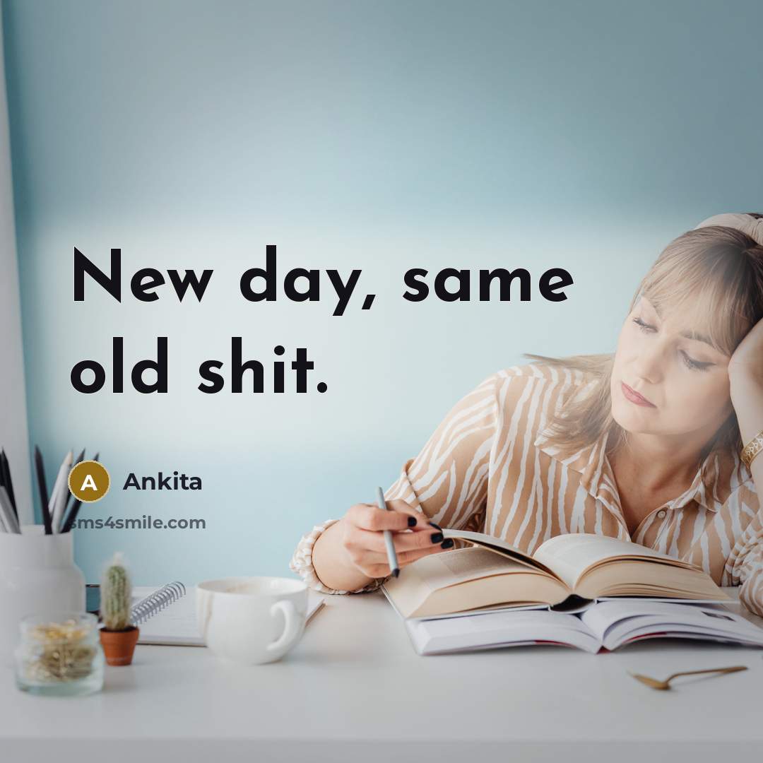 “New day, same old shit.” quote by Ankita