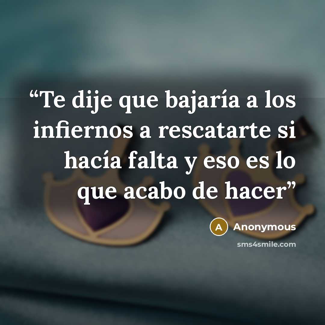 “Te dije que bajaría a los infiernos a rescatarte si hacía falta y eso es lo que acabo de hacer” quote by Anonymous