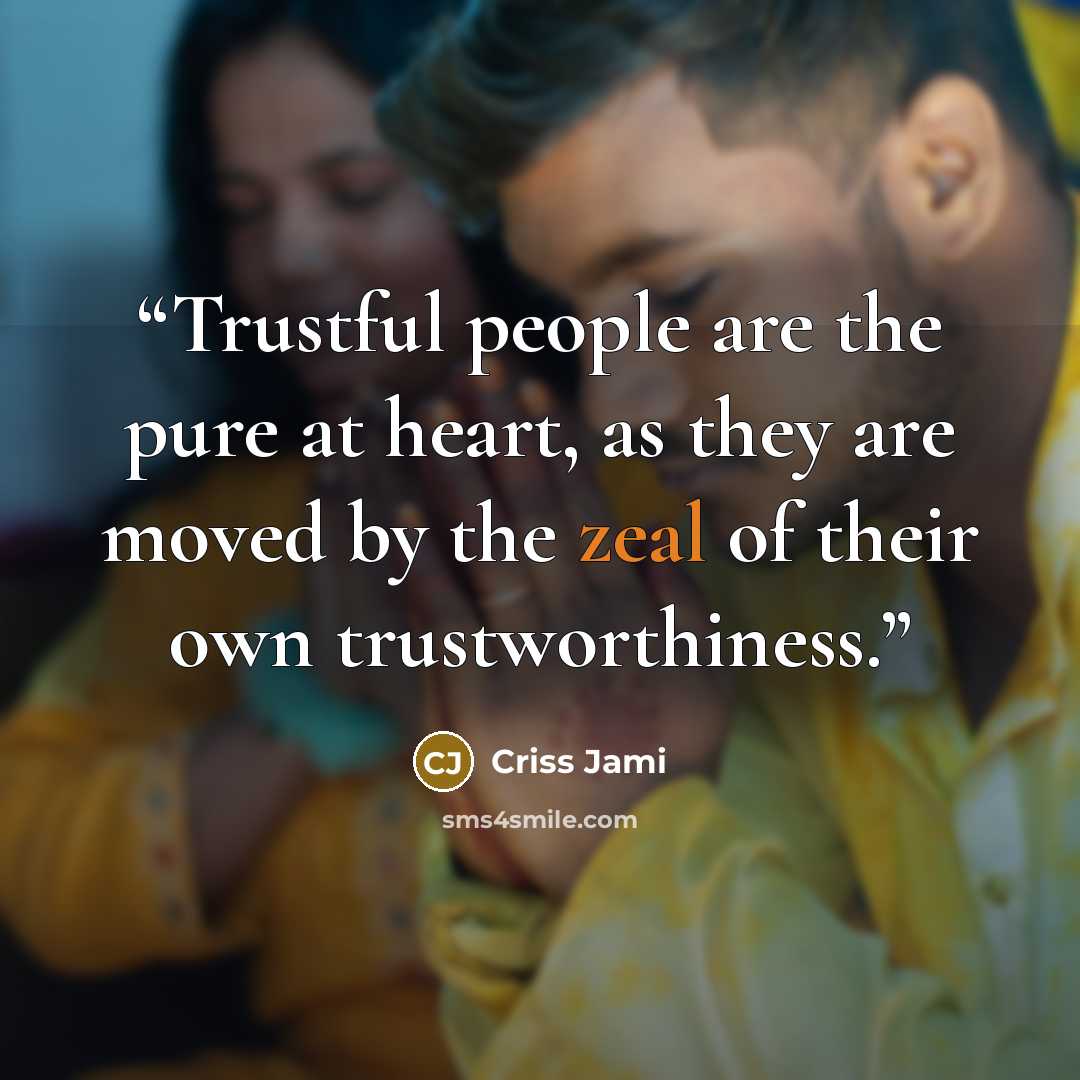 “Trustful people are the pure at heart, as they are moved by the zeal of their own trustworthiness.” quote by Criss Jami