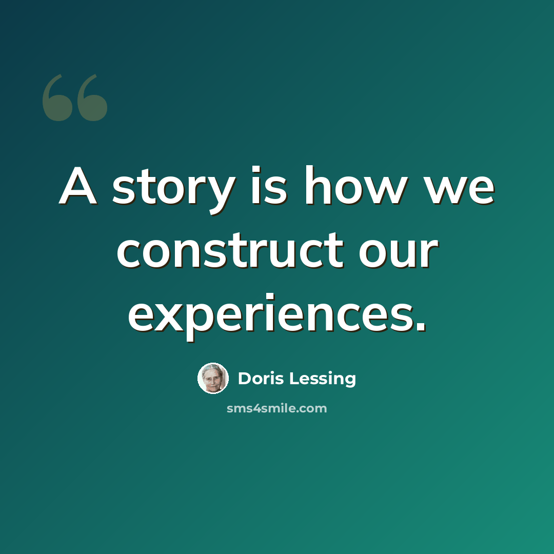 “A story is how we construct our experiences.” quote by Doris Lessing