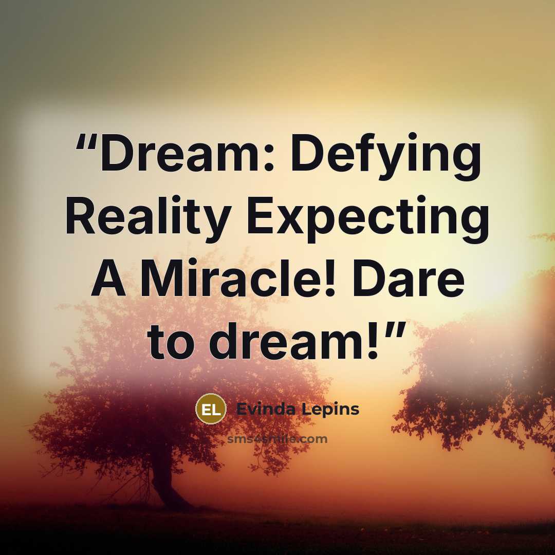 “Dream: Defying Reality Expecting A Miracle! Dare to dream!” quote by Evinda Lepins