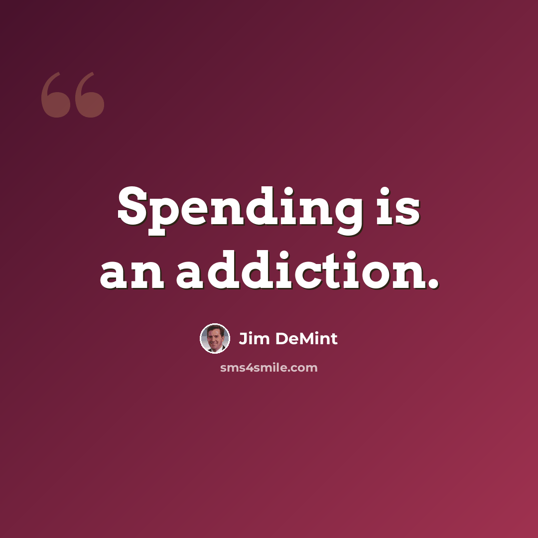 “Spending is an addiction.” quote by Jim DeMint