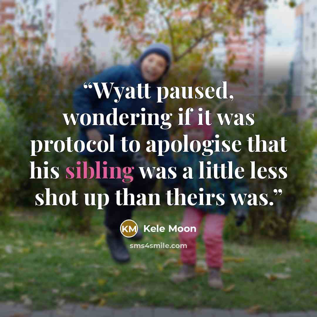 “Wyatt paused, wondering if it was protocol to apologise that his sibling was a little less shot up than theirs was.” quote by Kele Moon