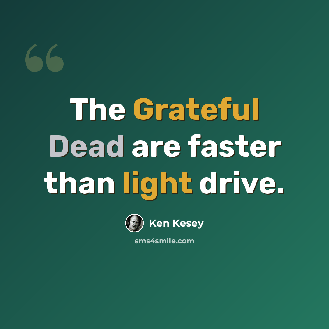 “The Grateful Dead are faster than light drive.” quote by Ken Kesey
