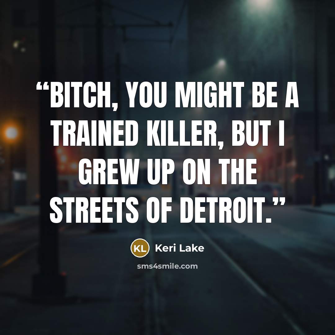 “Bitch, you might be a trained killer, but I grew up on the streets of Detroit.” quote by Keri Lake